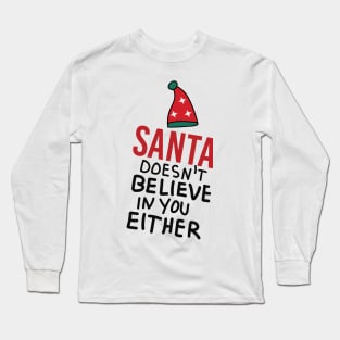 Santa doesn't believe in you either Long Sleeve T-Shirt